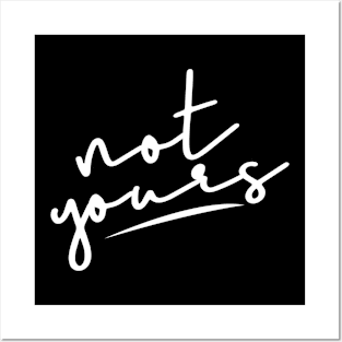 Not Yours Posters and Art